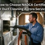How to Choose NADCA Certified Air Duct Cleaning Aurora Services
